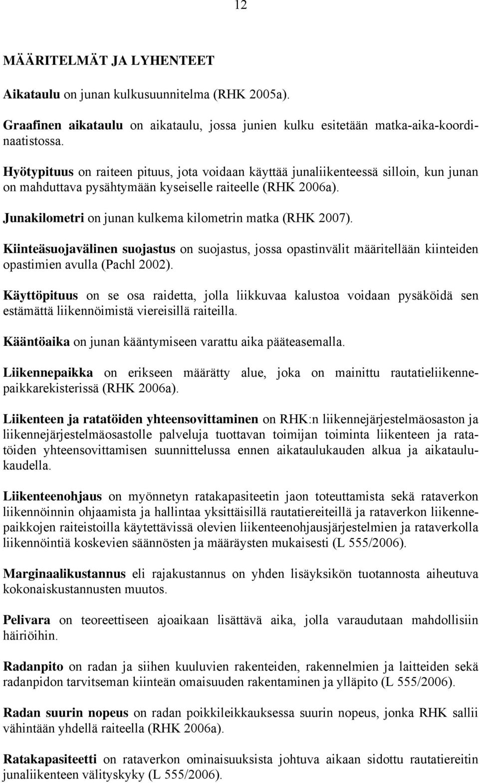 Junakilometri on junan kulkema kilometrin matka (RHK 2007). Kiinteäsuojavälinen suojastus on suojastus, jossa opastinvälit määritellään kiinteiden opastimien avulla (Pachl 2002).