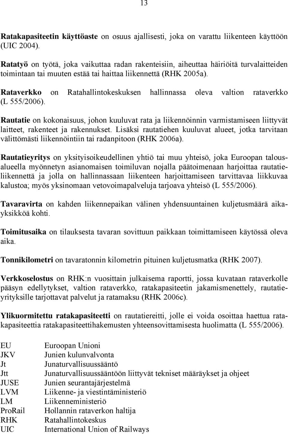 Rataverkko on Ratahallintokeskuksen hallinnassa oleva valtion rataverkko (L 555/2006).