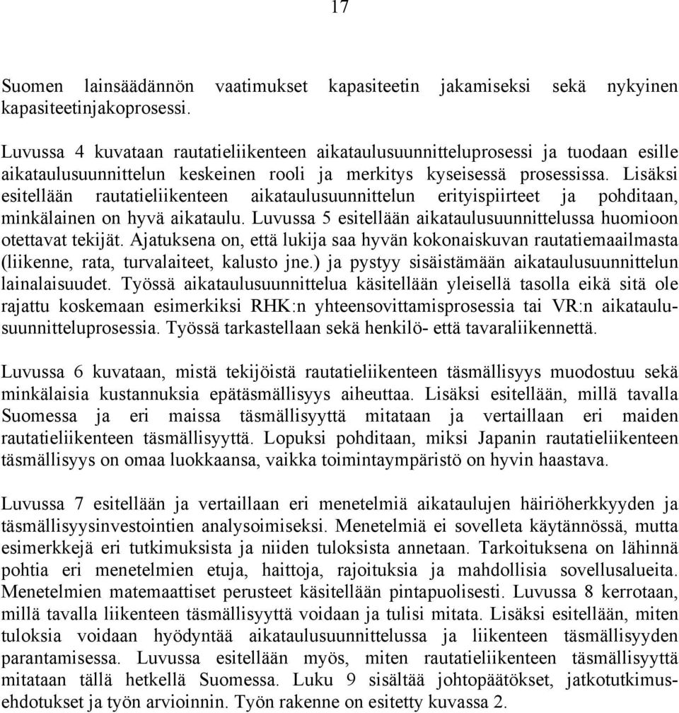 Lisäksi esitellään rautatieliikenteen aikataulusuunnittelun erityispiirteet ja pohditaan, minkälainen on hyvä aikataulu. Luvussa 5 esitellään aikataulusuunnittelussa huomioon otettavat tekijät.