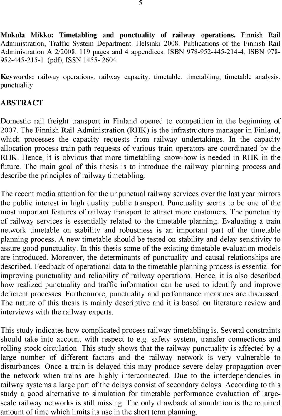 Keywords: railway operations, railway capacity, timetable, timetabling, timetable analysis, punctuality ABSTRACT Domestic rail freight transport in Finland opened to competition in the beginning of