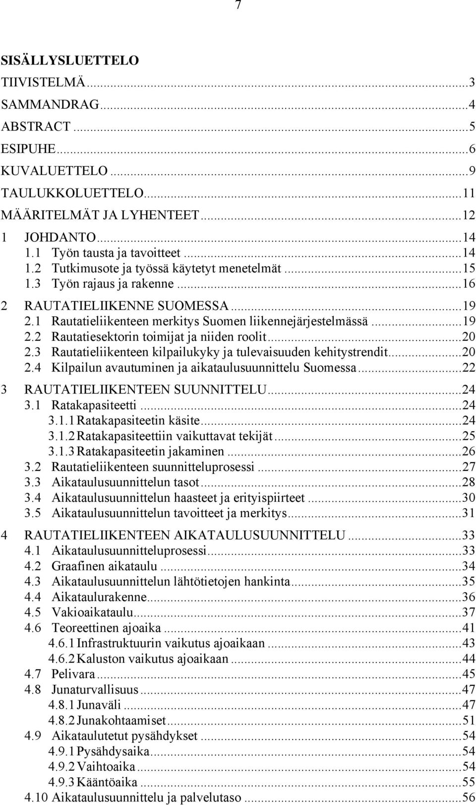 .. 20 2.3 Rautatieliikenteen kilpailukyky ja tulevaisuuden kehitystrendit... 20 2.4 Kilpailun avautuminen ja aikataulusuunnittelu Suomessa... 22 3 RAUTATIELIIKENTEEN SUUNNITTELU... 24 3.