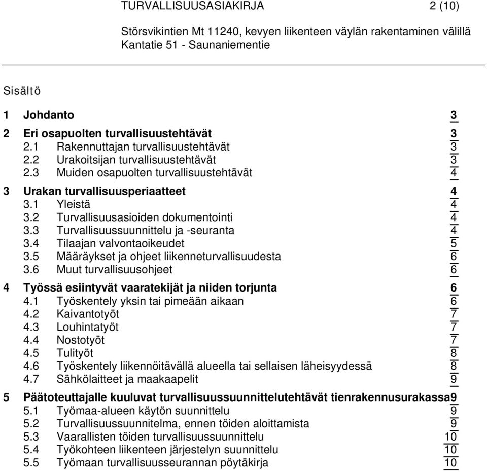 4 Tilaajan valvontaoikeudet 5 3.5 Määräykset ja ohjeet liikenneturvallisuudesta 6 3.6 Muut turvallisuusohjeet 6 4 Työssä esiintyvät vaaratekijät ja niiden torjunta 6 4.