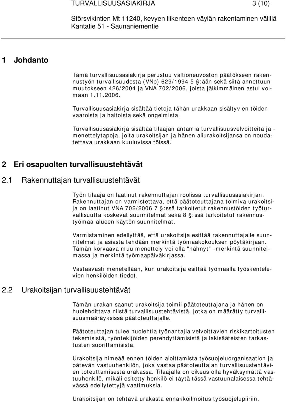 Turvallisuusasiakirja sisältää tilaajan antamia turvallisuusvelvoitteita ja - menettelytapoja, joita urakoitsijan ja hänen aliurakoitsijansa on noudatettava urakkaan kuuluvissa töissä.