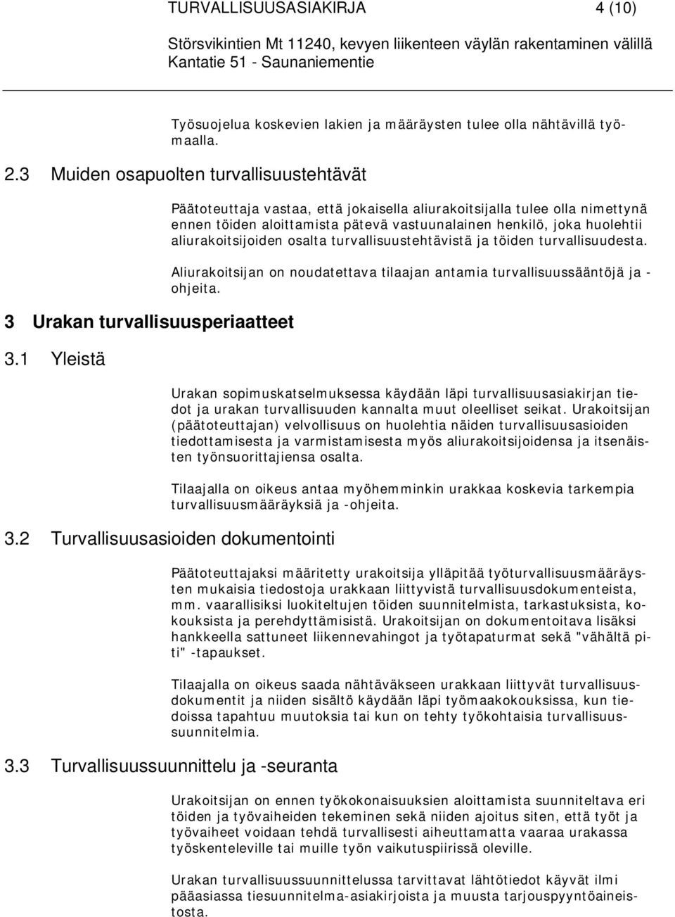 turvallisuustehtävistä ja töiden turvallisuudesta. Aliurakoitsijan on noudatettava tilaajan antamia turvallisuussääntöjä ja - ohjeita.