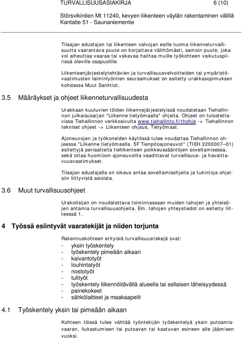 Liikenteenjärjestelytehtävien ja turvallisuusvelvoitteiden tai ympäristövaatimusten laiminlyöntien seuraamukset on esitetty urakkasopimuksen kohdassa Muut Sanktiot. 3.