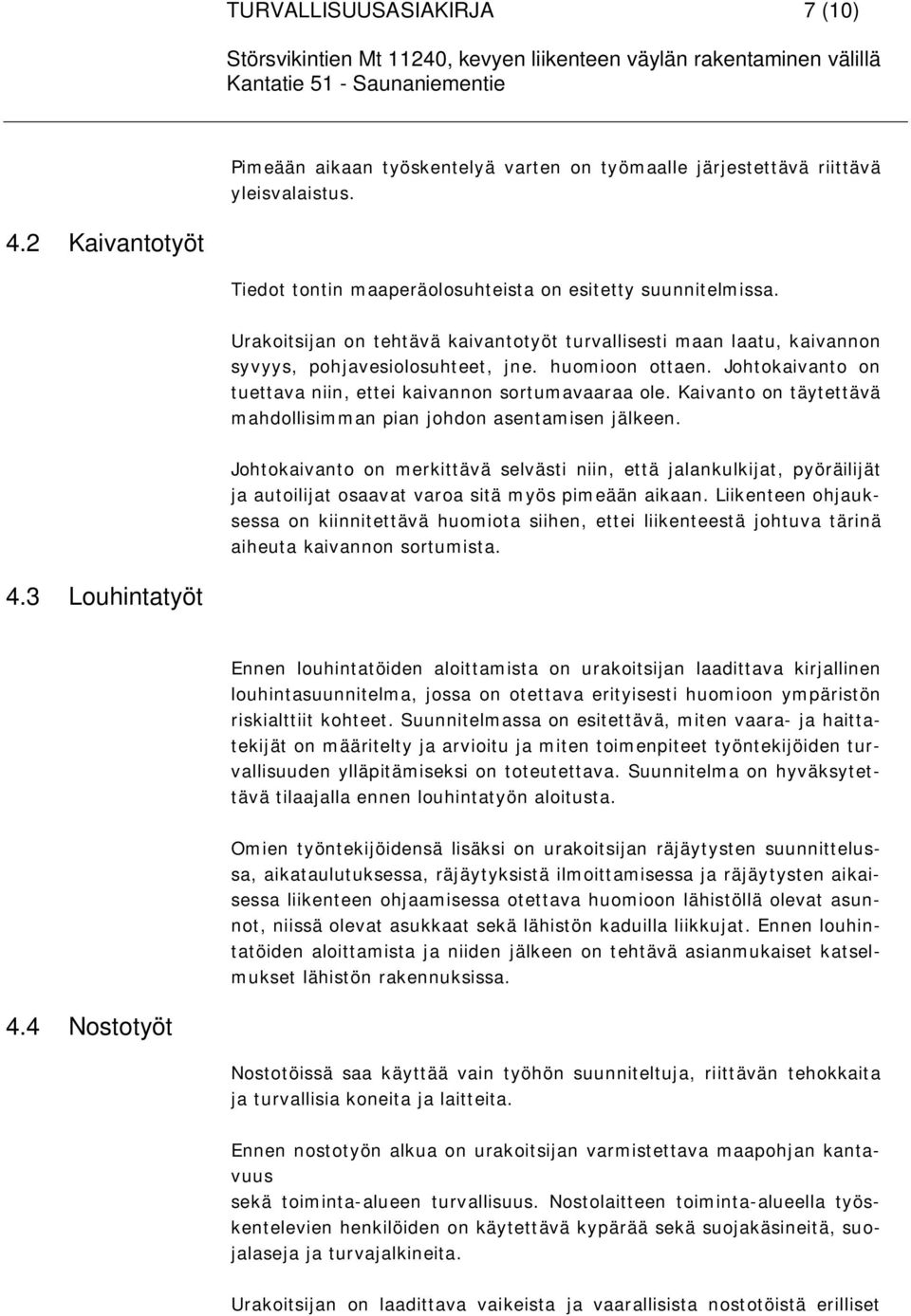 Kaivanto on täytettävä mahdollisimman pian johdon asentamisen jälkeen. Johtokaivanto on merkittävä selvästi niin, että jalankulkijat, pyöräilijät ja autoilijat osaavat varoa sitä myös pimeään aikaan.