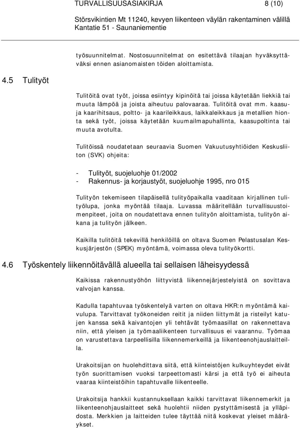 kaasuja kaarihitsaus, poltto- ja kaarileikkaus, laikkaleikkaus ja metallien hionta sekä työt, joissa käytetään kuumailmapuhallinta, kaasupoltinta tai muuta avotulta.