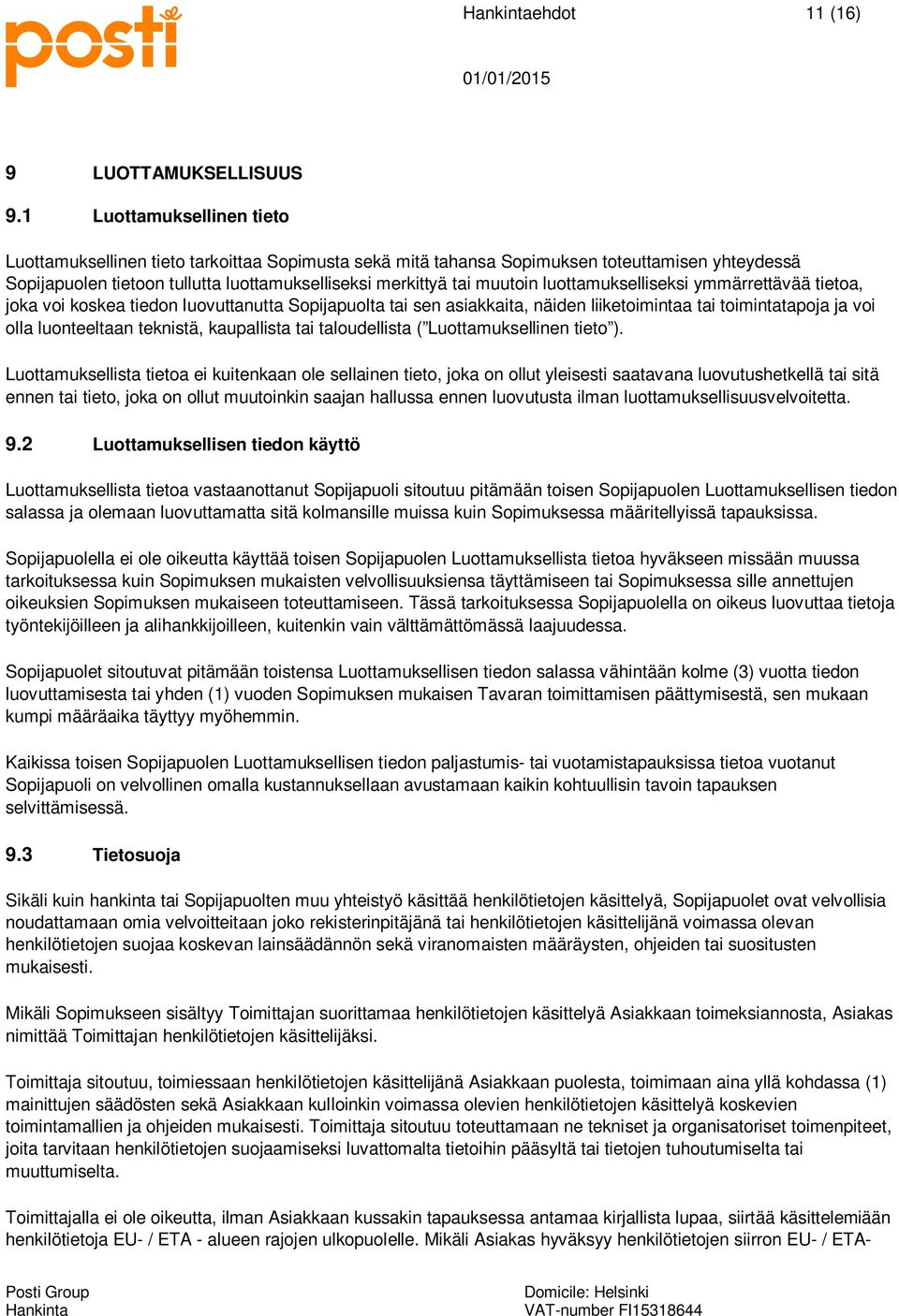 luottamukselliseksi ymmärrettävää tietoa, joka voi koskea tiedon luovuttanutta Sopijapuolta tai sen asiakkaita, näiden liiketoimintaa tai toimintatapoja ja voi olla luonteeltaan teknistä, kaupallista