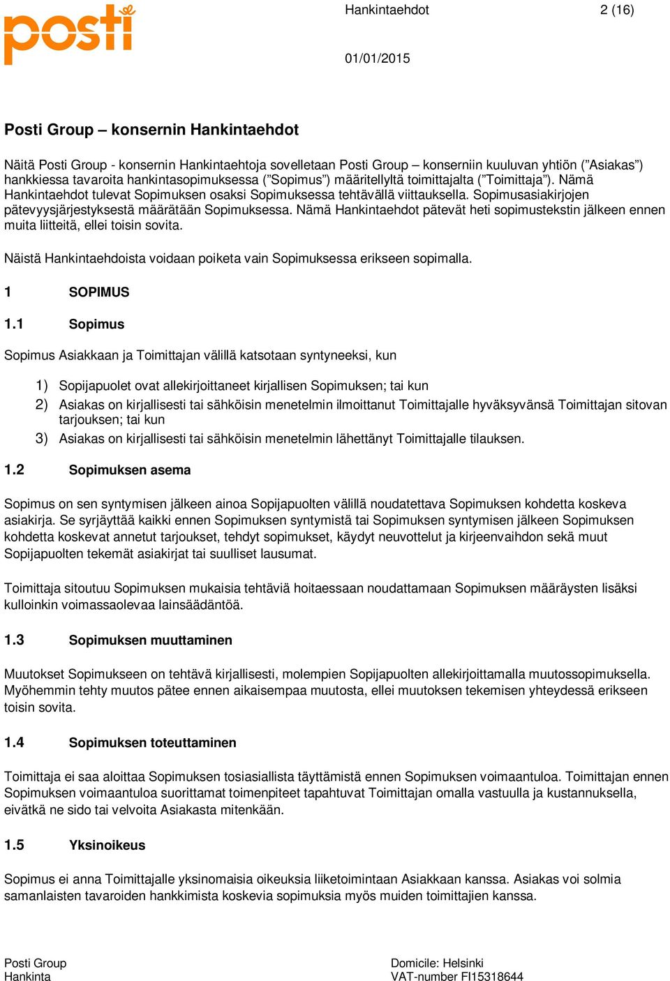 Nämä ehdot pätevät heti sopimustekstin jälkeen ennen muita liitteitä, ellei toisin sovita. Näistä ehdoista voidaan poiketa vain Sopimuksessa erikseen sopimalla. 1 SOPIMUS 1.