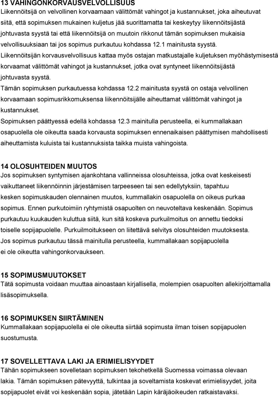 Liikennöitsijän korvausvelvollisuus kattaa myös ostajan matkustajalle kuljetuksen myöhästymisestä korvaamat välittömät vahingot ja kustannukset, jotka ovat syntyneet liikennöitsijästä johtuvasta