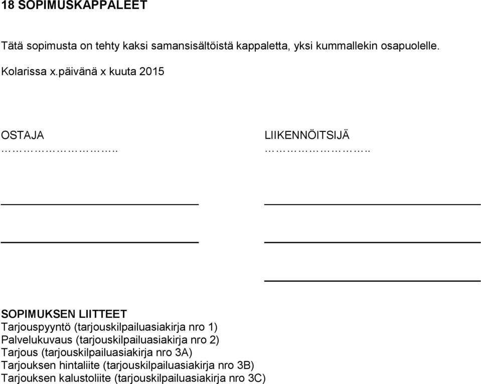 . SOPIMUKSEN LIITTEET Tarjouspyyntö (tarjouskilpailuasiakirja nro 1) Palvelukuvaus (tarjouskilpailuasiakirja