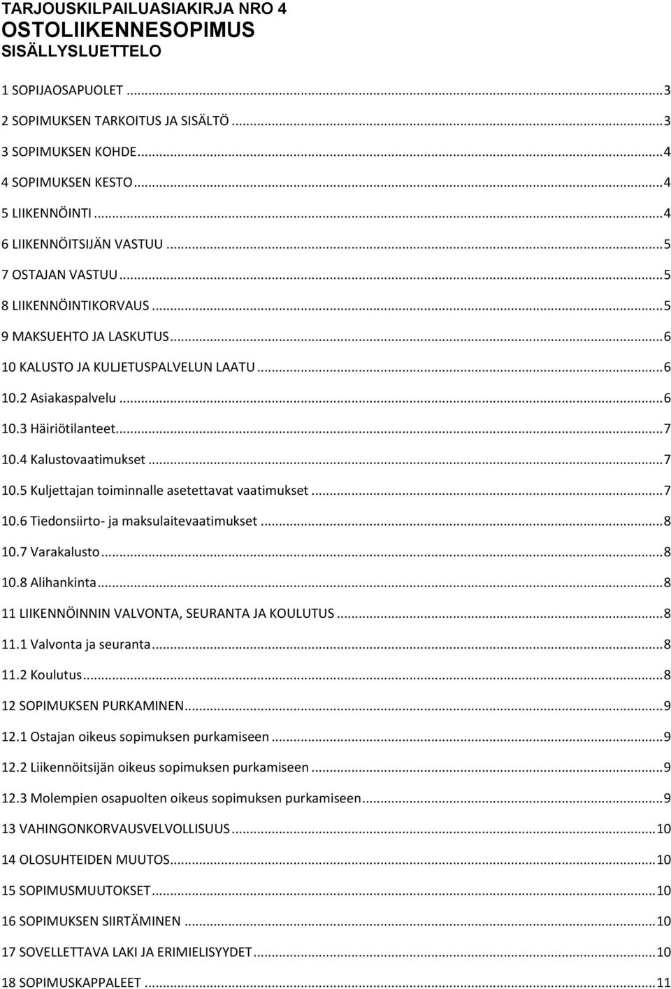 .. 7 10.4 Kalustovaatimukset... 7 10.5 Kuljettajan toiminnalle asetettavat vaatimukset... 7 10.6 Tiedonsiirto- ja maksulaitevaatimukset... 8 10.7 Varakalusto... 8 10.8 Alihankinta.