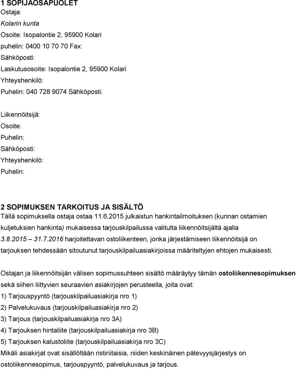 2015 julkaistun hankintailmoituksen (kunnan ostamien kuljetuksien hankinta) mukaisessa tarjouskilpailussa valitulta liikennöitsijältä ajalla 3.8.2015 31.7.