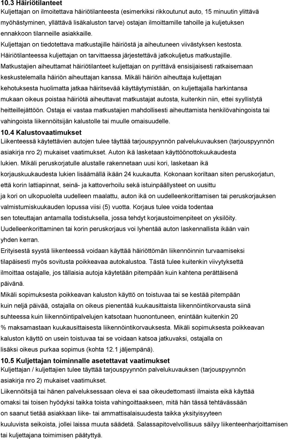 Häiriötilanteessa kuljettajan on tarvittaessa järjestettävä jatkokuljetus matkustajille.