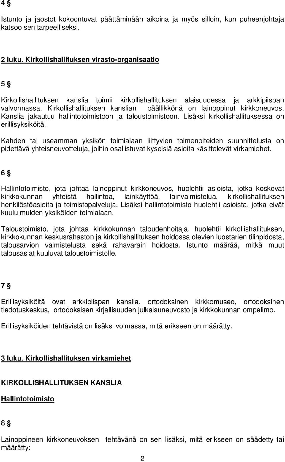 Kirkollishallituksen kanslian päällikkönä on lainoppinut kirkkoneuvos. Kanslia jakautuu hallintotoimistoon ja taloustoimistoon. Lisäksi kirkollishallituksessa on erillisyksiköitä.