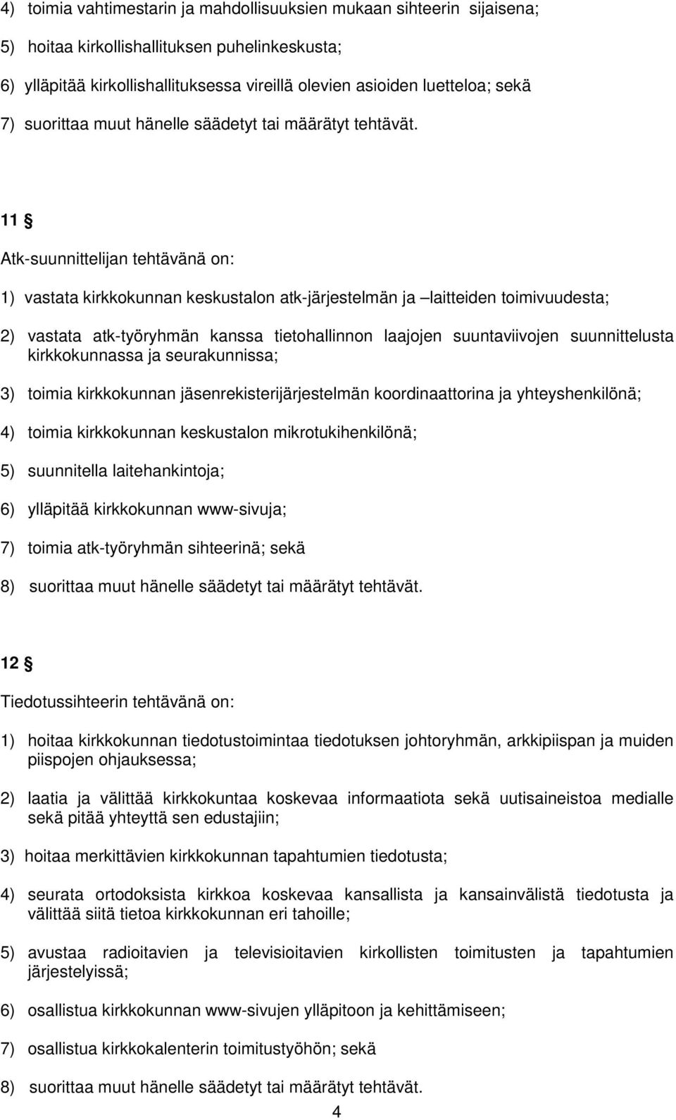 11 Atk-suunnittelijan tehtävänä on: 1) vastata kirkkokunnan keskustalon atk-järjestelmän ja laitteiden toimivuudesta; 2) vastata atk-työryhmän kanssa tietohallinnon laajojen suuntaviivojen