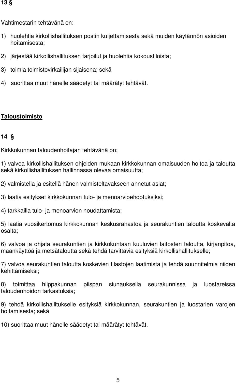 Taloustoimisto 14 Kirkkokunnan taloudenhoitajan tehtävänä on: 1) valvoa kirkollishallituksen ohjeiden mukaan kirkkokunnan omaisuuden hoitoa ja taloutta sekä kirkollishallituksen hallinnassa olevaa