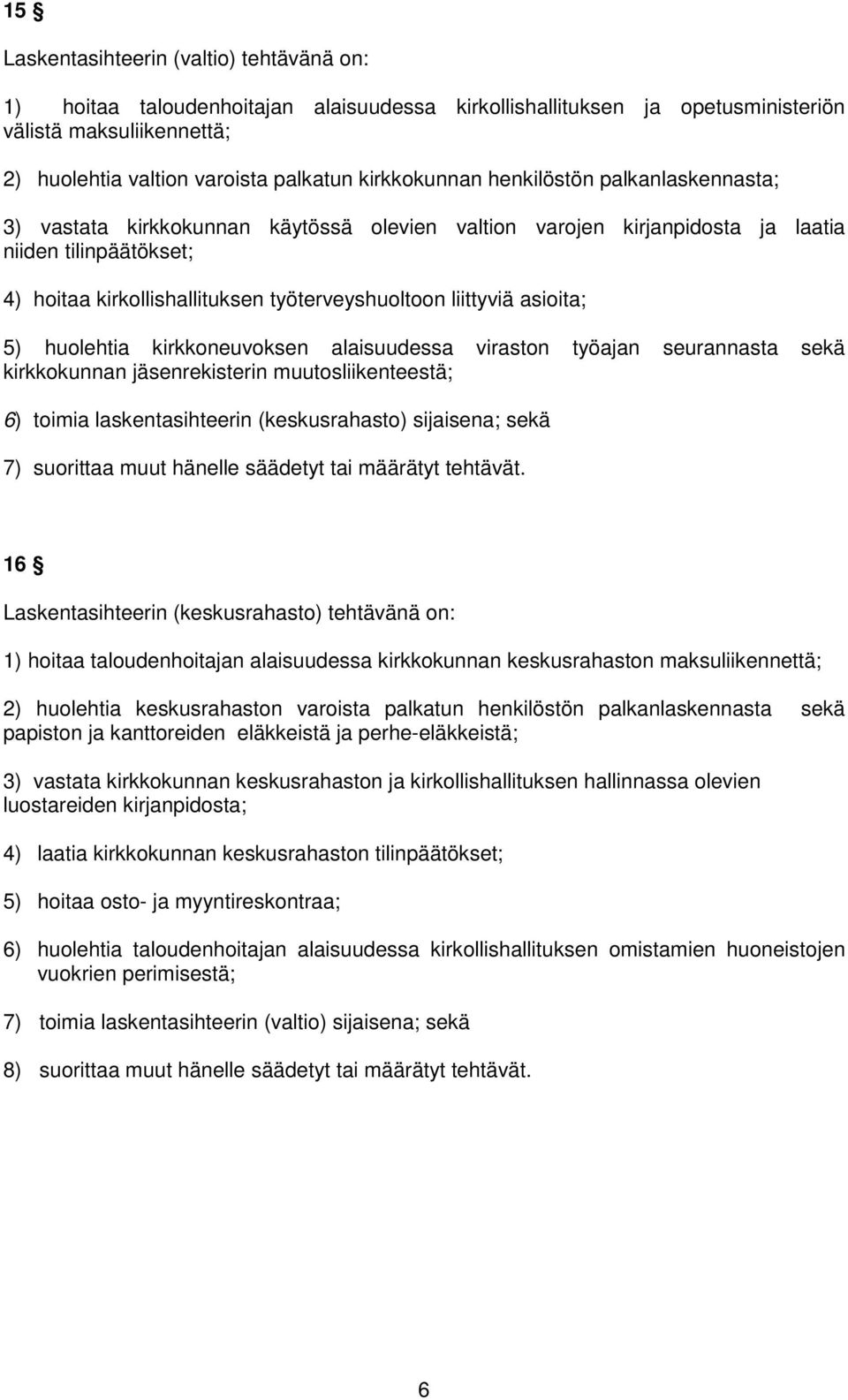 liittyviä asioita; 5) huolehtia kirkkoneuvoksen alaisuudessa viraston työajan seurannasta sekä kirkkokunnan jäsenrekisterin muutosliikenteestä; 6) toimia laskentasihteerin (keskusrahasto) sijaisena;