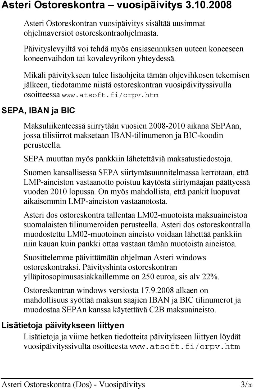 Mikäli päivitykseen tulee lisäohjeita tämän ohjevihkosen tekemisen jälkeen, tiedotamme niistä ostoreskontran vuosipäivityssivulla osoitteessa www.atsoft.fi/orpv.