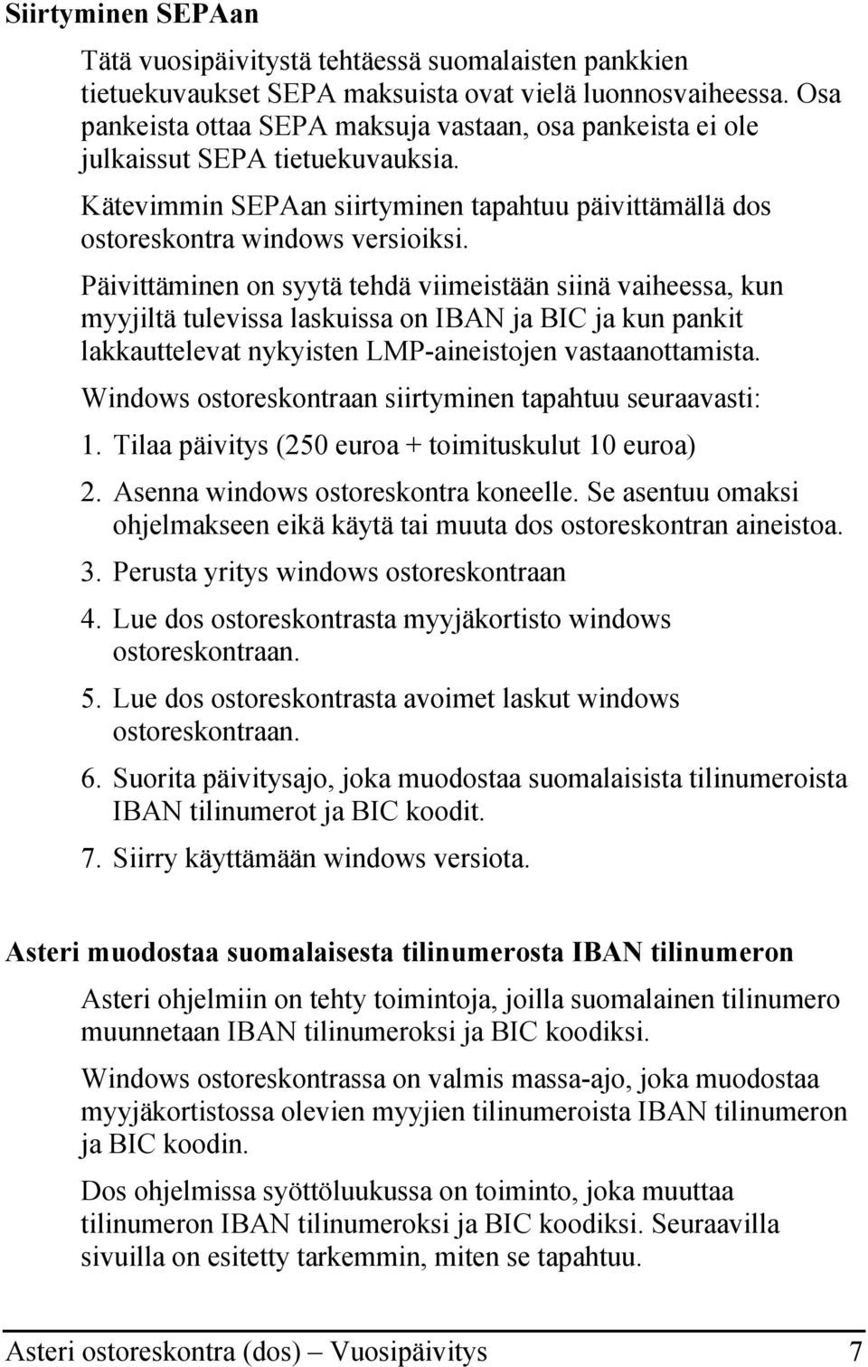 Päivittäminen on syytä tehdä viimeistään siinä vaiheessa, kun myyjiltä tulevissa laskuissa on IBAN ja BIC ja kun pankit lakkauttelevat nykyisten LMP-aineistojen vastaanottamista.