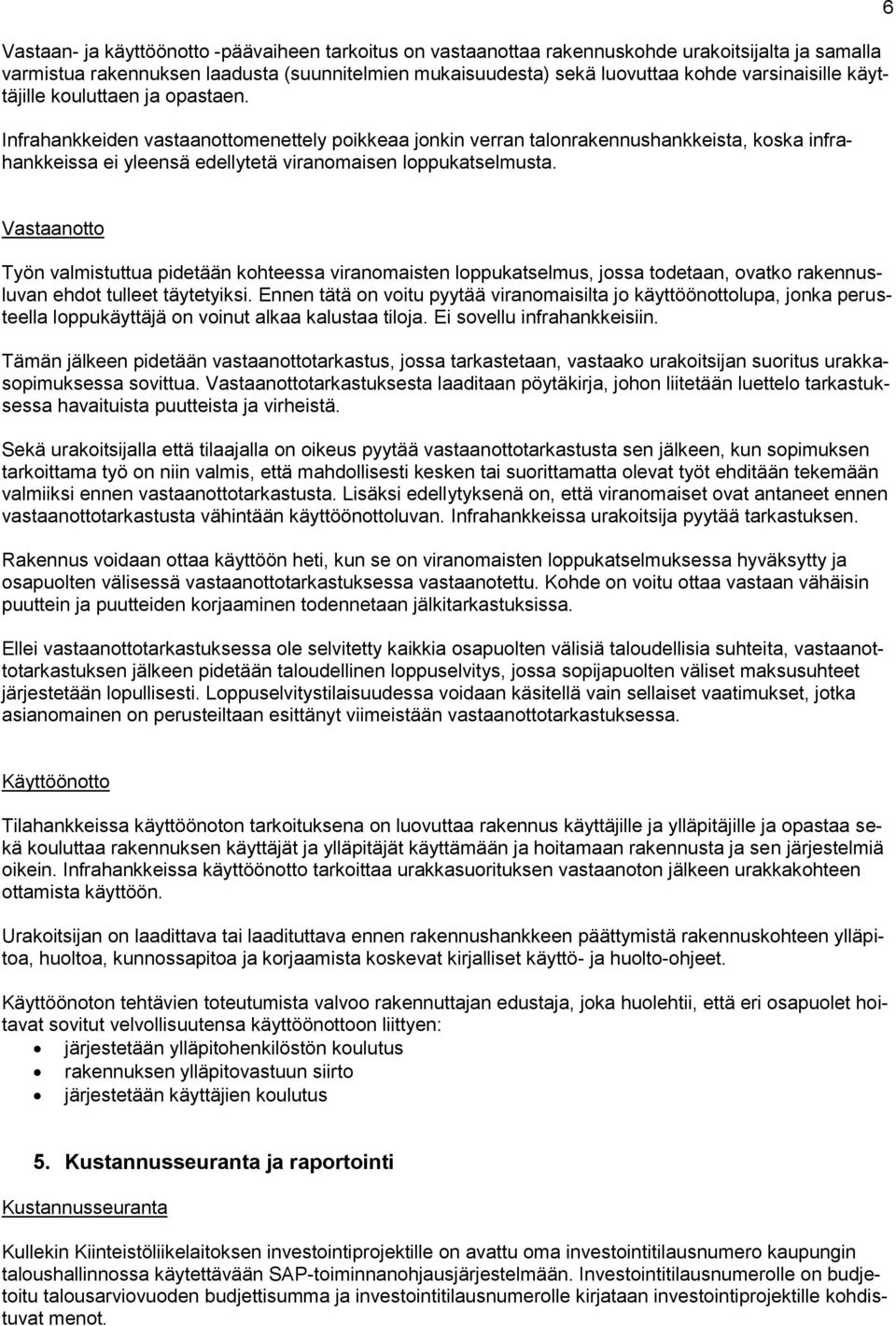 6 Vastaanotto Työn valmistuttua pidetään kohteessa viranomaisten loppukatselmus, jossa todetaan, ovatko rakennusluvan ehdot tulleet täytetyiksi.