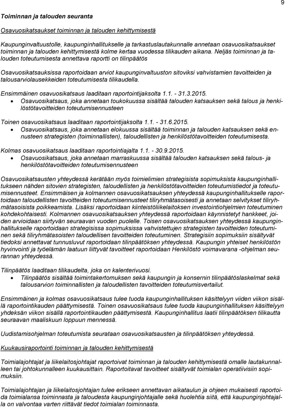 Neljäs toiminnan ja talouden toteutumisesta annettava raportti on tilinpäätös Osavuosikatsauksissa raportoidaan arviot kaupunginvaltuuston sitoviksi vahvistamien tavoitteiden ja