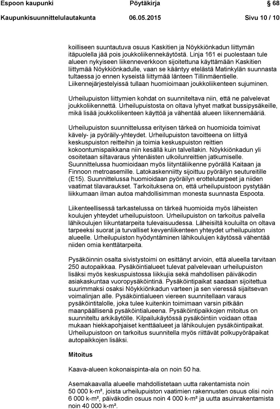 liittymää länteen Tillinmäentielle. Liikennejärjestelyissä tullaan huomioimaan joukkoliikenteen sujuminen. Urheilupuiston liittymien kohdat on suunniteltava niin, että ne palvelevat joukkoliikennettä.