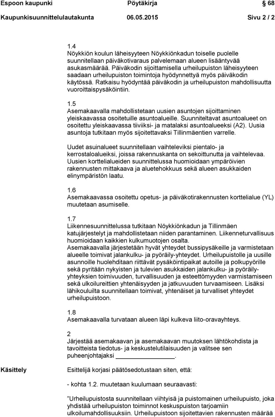 Ratkaisu hyödyntää päiväkodin ja urheilupuiston mahdollisuutta vuoroittaispysäköintiin. 1.5 Asemakaavalla mahdollistetaan uusien asuntojen sijoittaminen yleiskaavassa osoitetuille asuntoalueille.