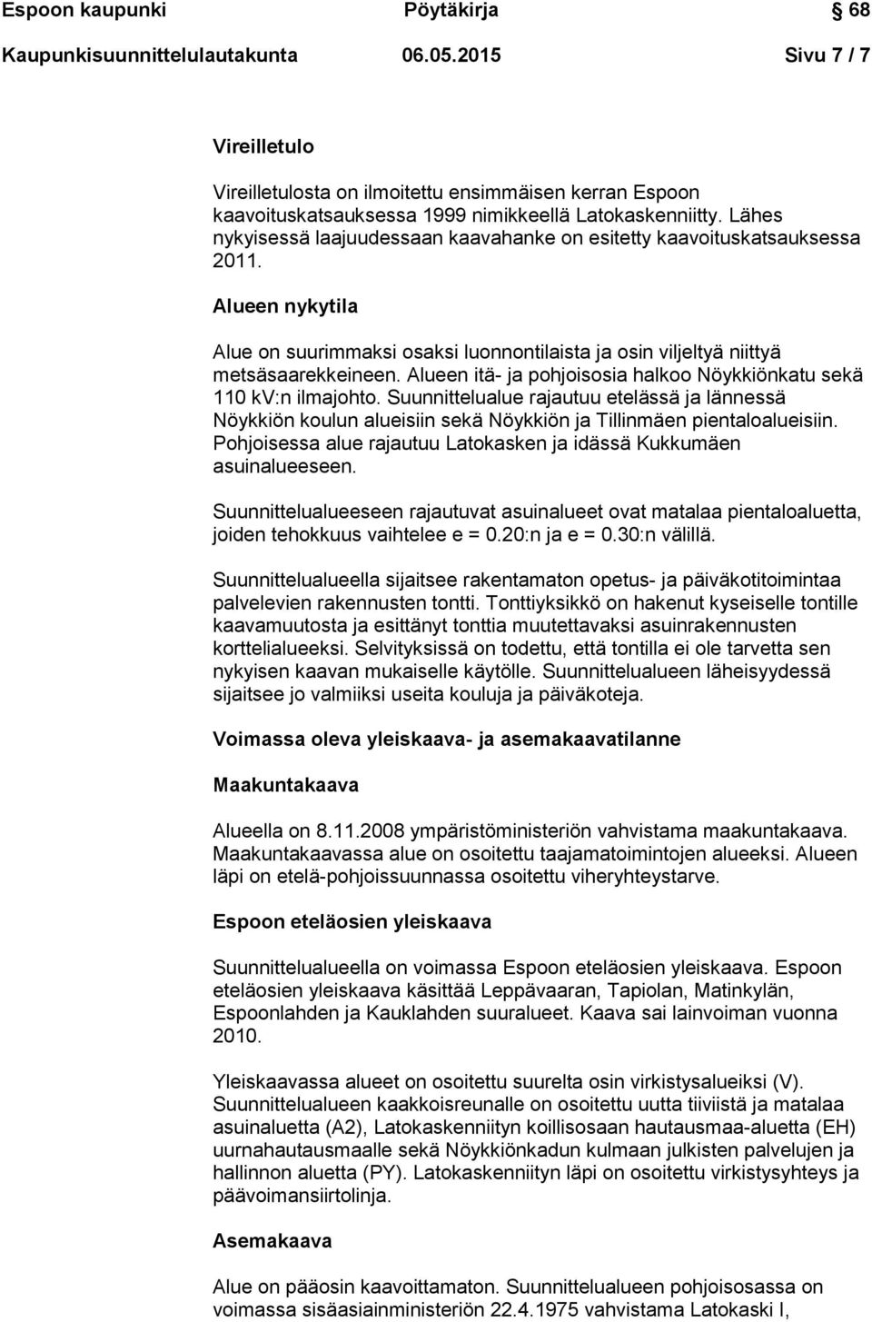 Alueen itä- ja pohjoisosia halkoo Nöykkiönkatu sekä 110 kv:n ilmajohto. Suunnittelualue rajautuu etelässä ja lännessä Nöykkiön koulun alueisiin sekä Nöykkiön ja Tillinmäen pientaloalueisiin.