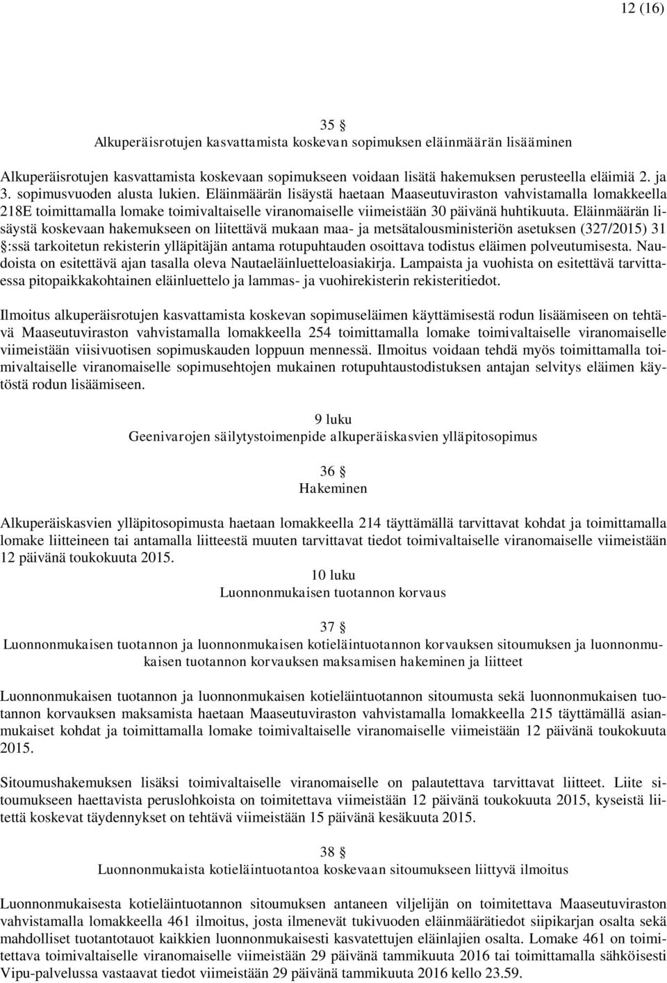 Eläinmäärän lisäystä koskevaan hakemukseen on liitettävä mukaan maa- ja metsätalousministeriön asetuksen (327/2015) 31 :ssä tarkoitetun rekisterin ylläpitäjän antama rotupuhtauden osoittava todistus