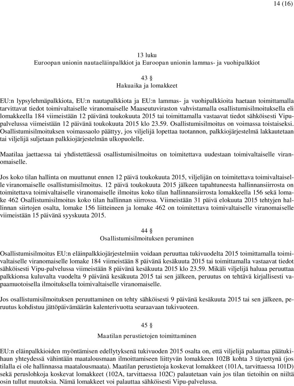 2015 tai toimittamalla vastaavat tiedot sähköisesti Vipupalvelussa viimeistään 12 päivänä toukokuuta 2015 klo 23.59. Osallistumisilmoitus on voimassa toistaiseksi.