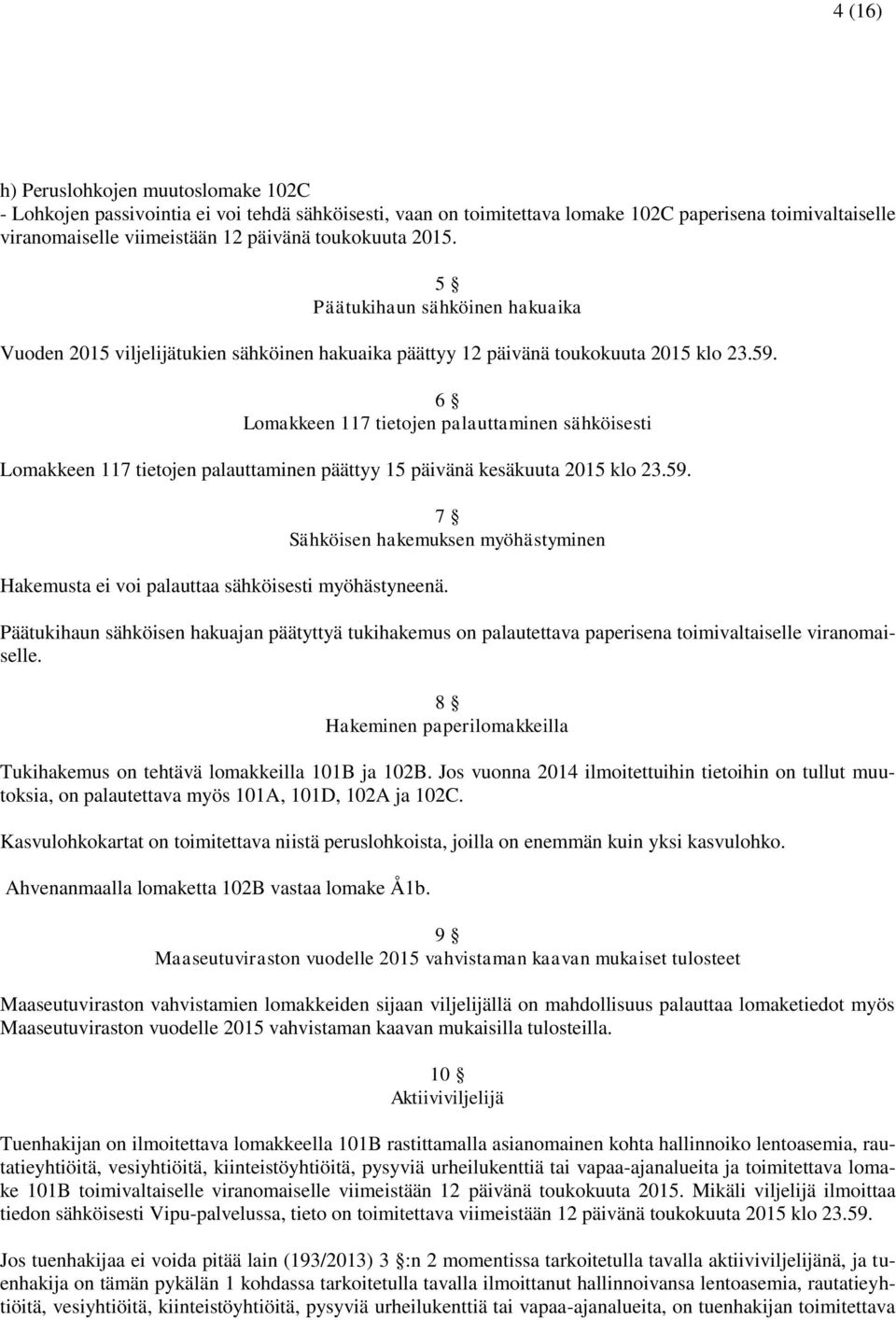 6 Lomakkeen 117 tietojen palauttaminen sähköisesti Lomakkeen 117 tietojen palauttaminen päättyy 15 päivänä kesäkuuta 2015 klo 23.59.