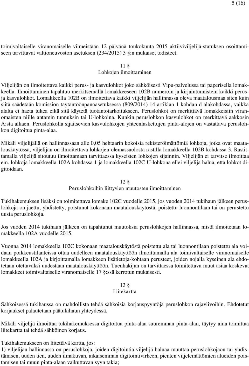 Ilmoittaminen tapahtuu merkitsemällä lomakkeeseen 102B numeroin ja kirjaintunnistein kaikki perusja kasvulohkot.