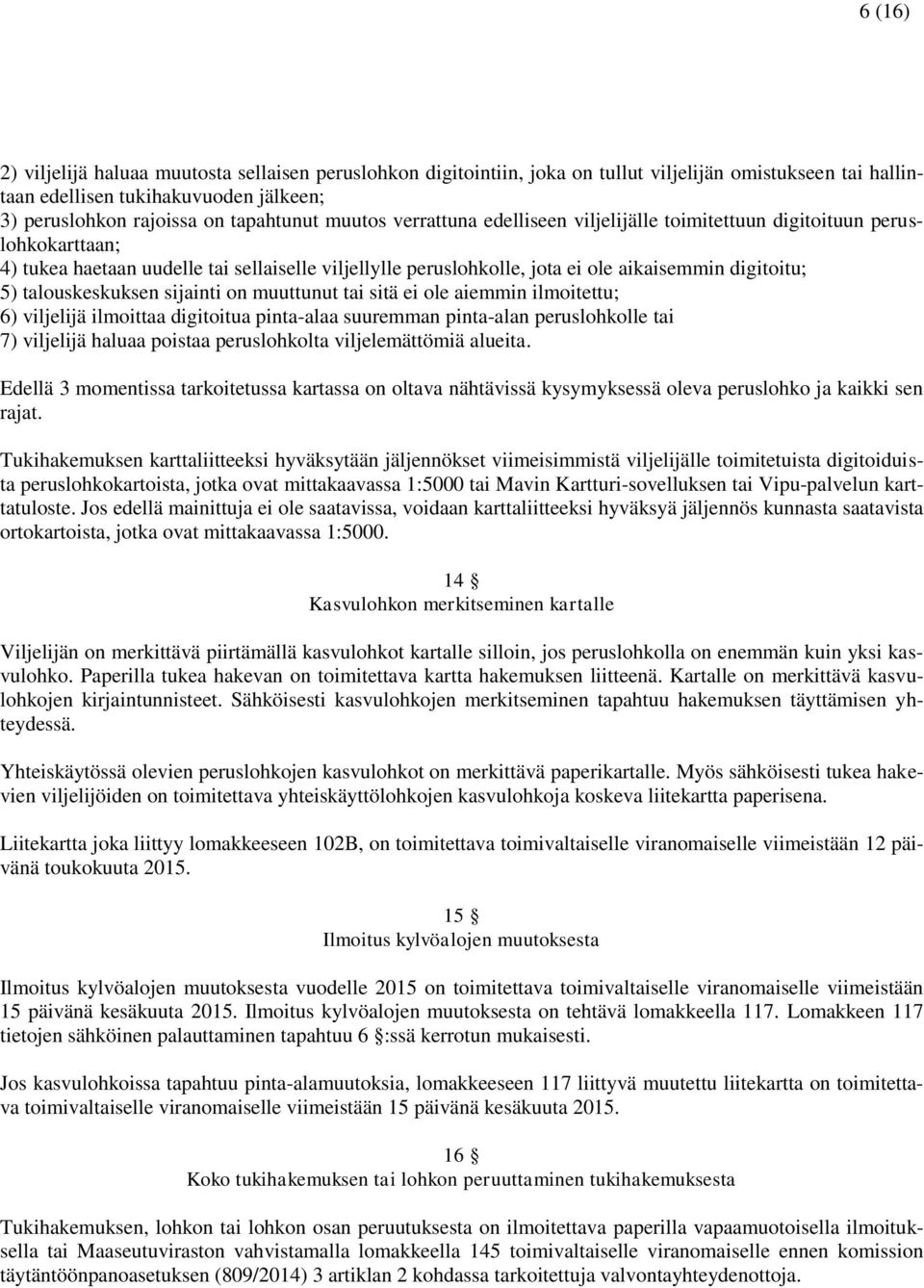 talouskeskuksen sijainti on muuttunut tai sitä ei ole aiemmin ilmoitettu; 6) viljelijä ilmoittaa digitoitua pinta-alaa suuremman pinta-alan peruslohkolle tai 7) viljelijä haluaa poistaa peruslohkolta