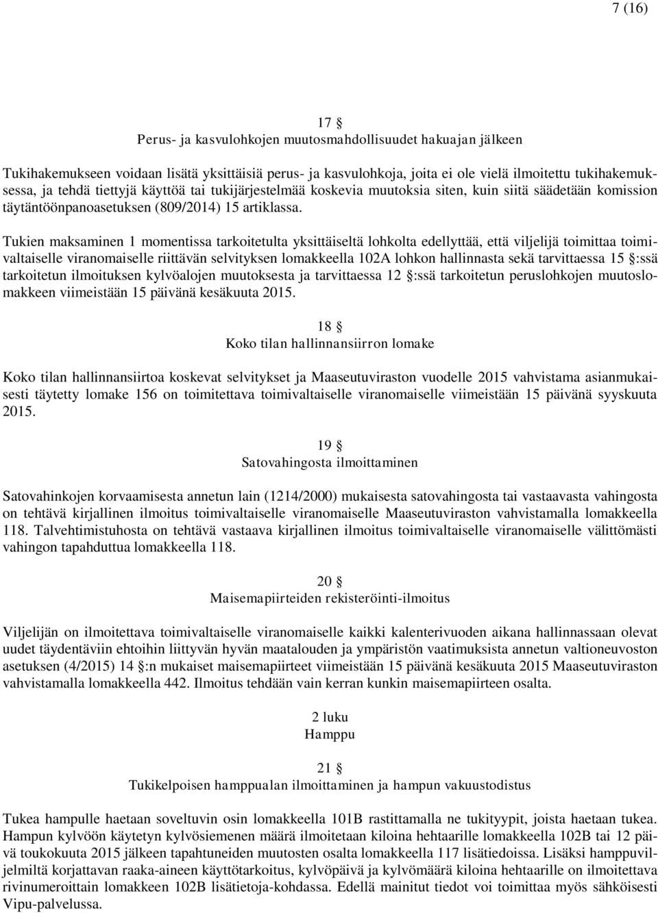 Tukien maksaminen 1 momentissa tarkoitetulta yksittäiseltä lohkolta edellyttää, että viljelijä toimittaa toimivaltaiselle viranomaiselle riittävän selvityksen lomakkeella 102A lohkon hallinnasta sekä