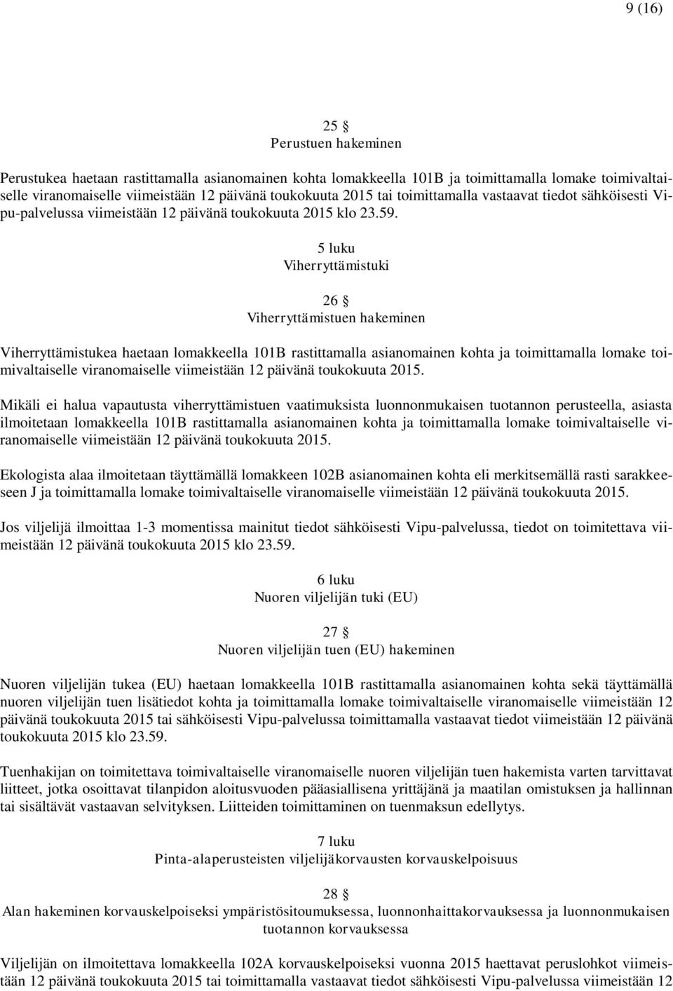 5 luku Viherryttämistuki 26 Viherryttämistuen hakeminen Viherryttämistukea haetaan lomakkeella 101B rastittamalla asianomainen kohta ja toimittamalla lomake toimivaltaiselle viranomaiselle