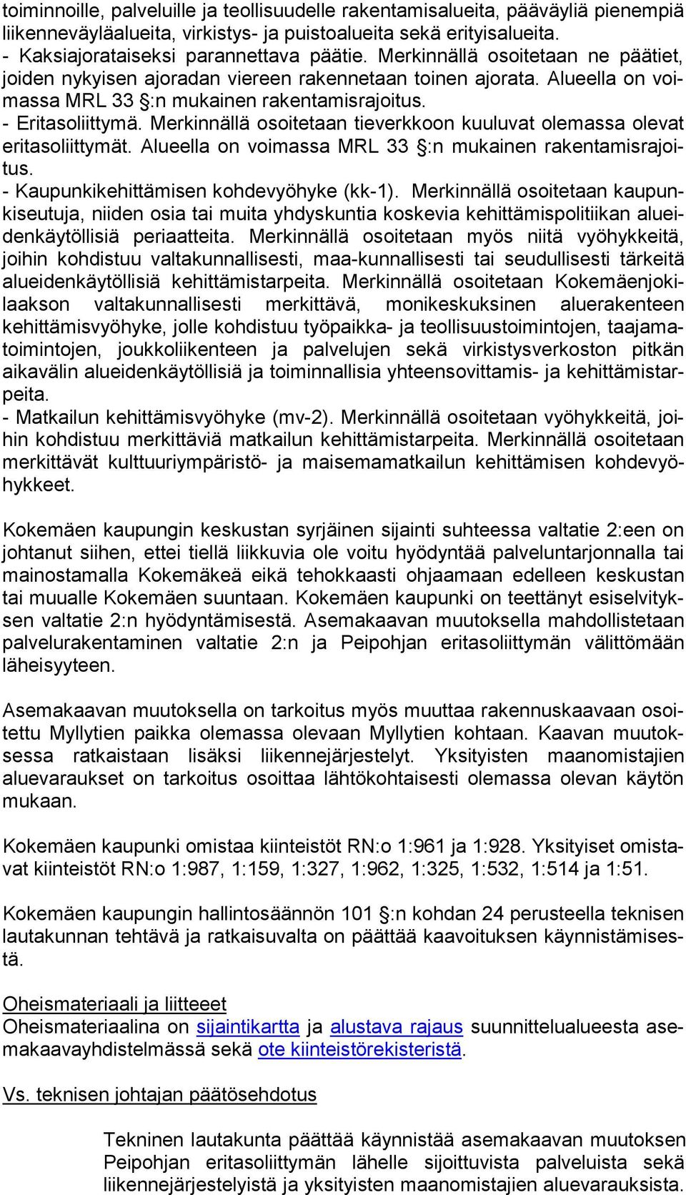 Merkinnällä osoitetaan tieverkkoon kuuluvat olemassa ole vat eritasoliittymät. Alueella on voimassa MRL 33 :n mukainen ra ken ta mis ra joitus. - Kaupunkikehittämisen kohdevyöhyke (kk-1).