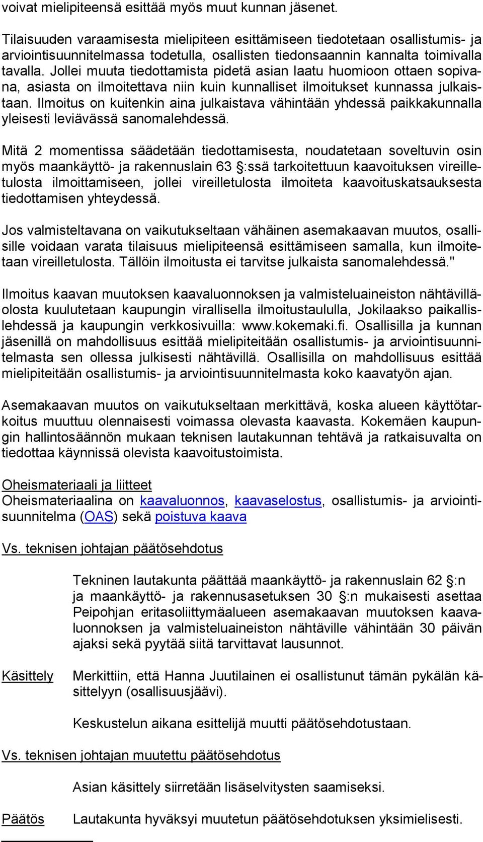 Jollei muuta tiedottamista pidetä asian laatu huomioon ottaen so pi vana, asiasta on ilmoitettava niin kuin kunnalliset ilmoitukset kunnassa jul kaistaan.