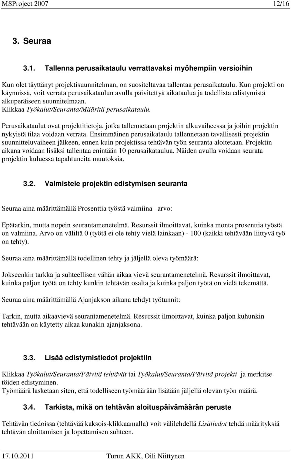 Perusaikataulut ovat projektitietoja, jotka tallennetaan projektin alkuvaiheessa ja joihin projektin nykyistä tilaa voidaan verrata.