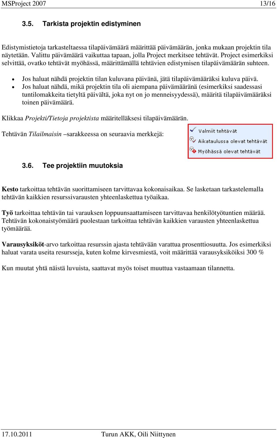 Jos haluat nähdä projektin tilan kuluvana päivänä, jätä tilapäivämääräksi kuluva päivä.