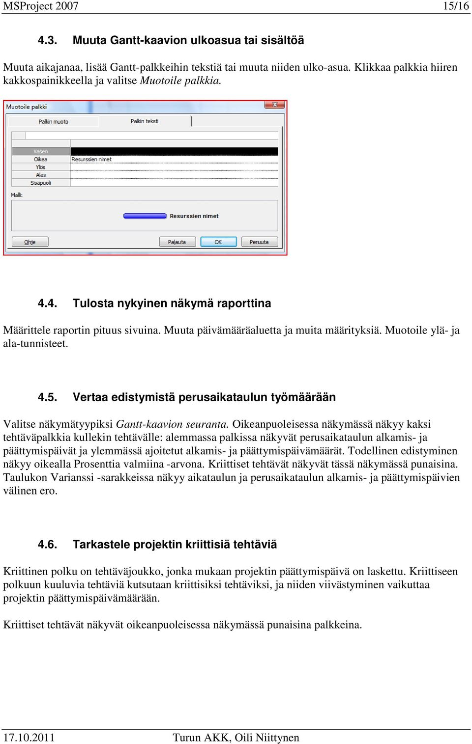Muotoile ylä- ja ala-tunnisteet. 4.5. Vertaa edistymistä perusaikataulun työmäärään Valitse näkymätyypiksi Gantt-kaavion seuranta.