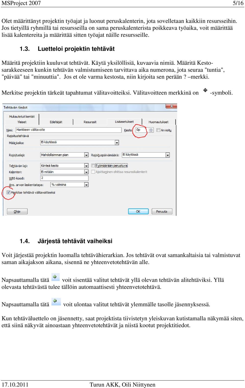 Luetteloi projektin tehtävät Määritä projektiin kuuluvat tehtävät. Käytä yksilöllisiä, kuvaavia nimiä.