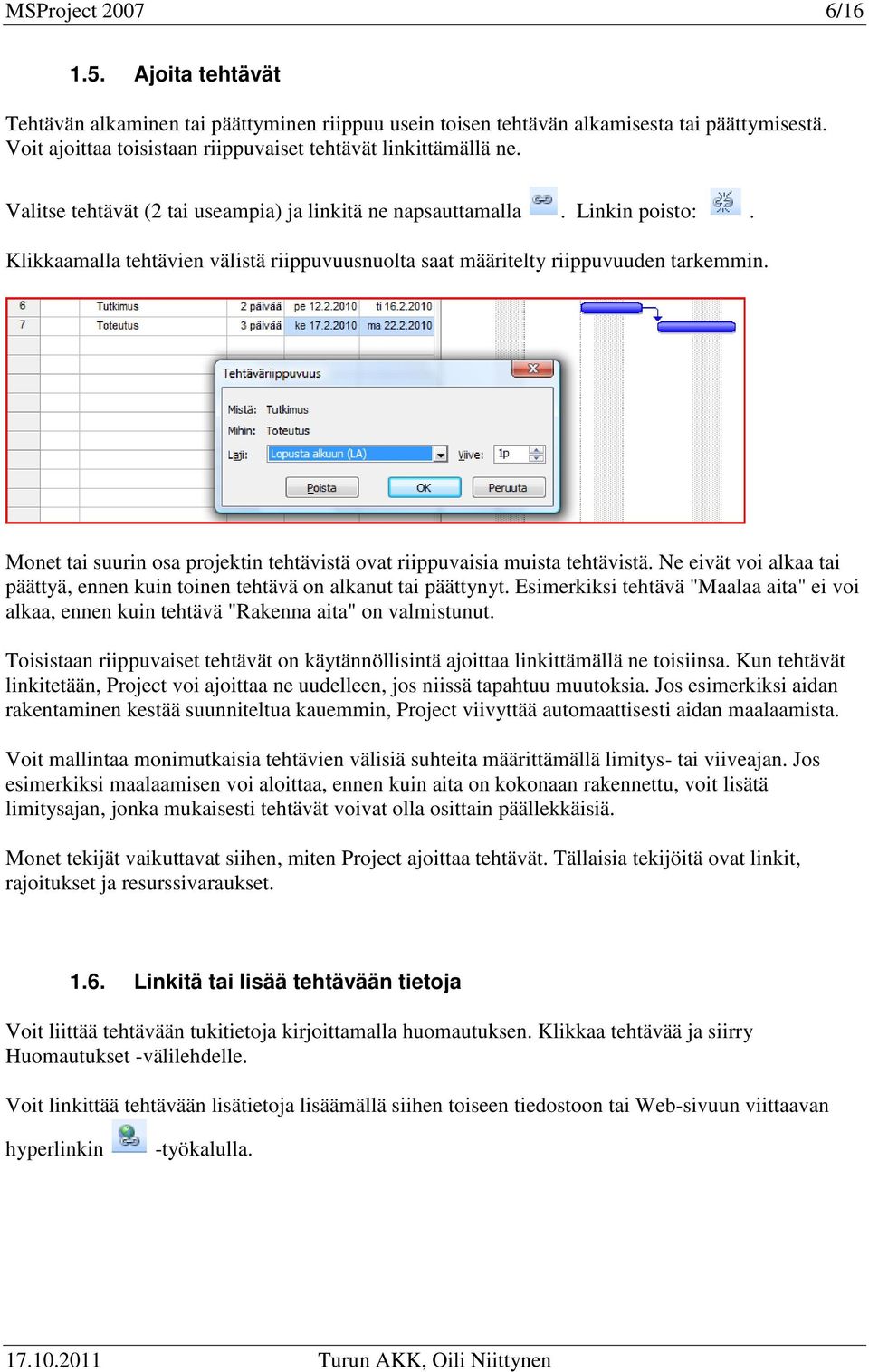 Klikkaamalla tehtävien välistä riippuvuusnuolta saat määritelty riippuvuuden tarkemmin. Monet tai suurin osa projektin tehtävistä ovat riippuvaisia muista tehtävistä.