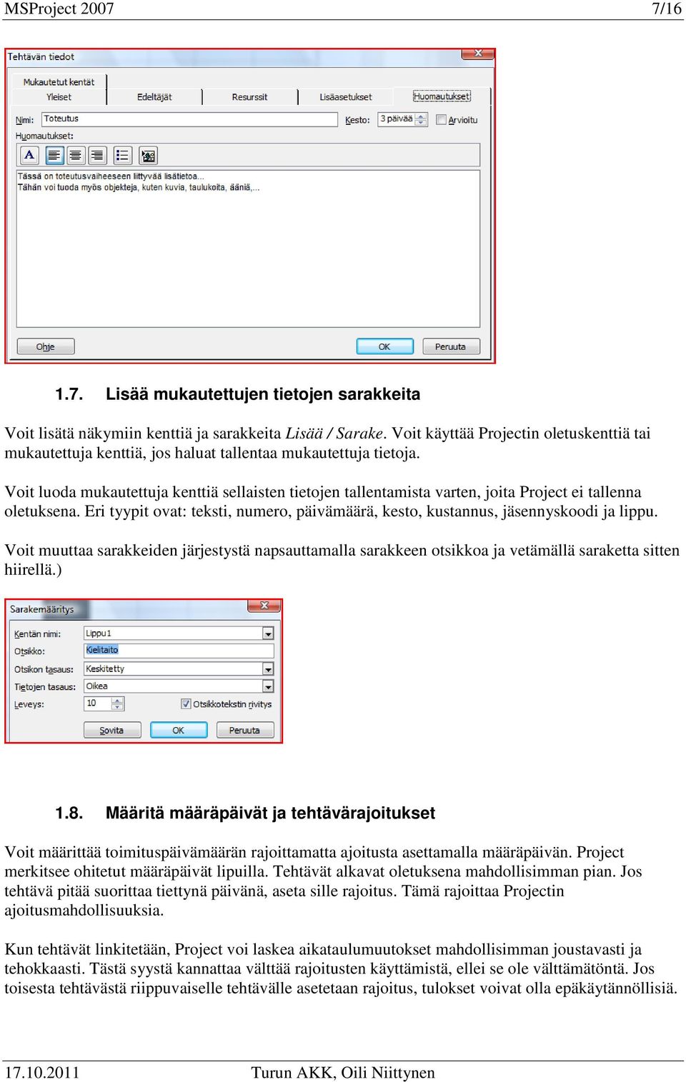 Voit luoda mukautettuja kenttiä sellaisten tietojen tallentamista varten, joita Project ei tallenna oletuksena. Eri tyypit ovat: teksti, numero, päivämäärä, kesto, kustannus, jäsennyskoodi ja lippu.