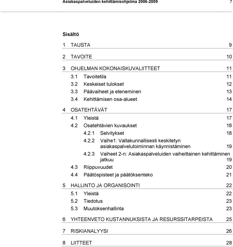 Osatehtävien kuvaukset 18 4.2.1 Selvitykset 18 4.2.2 Vaihe1: Valtakunnallisesti keskitetyn asiakaspalvelutoiminnan käynnistäminen 19 4.2.3 Vaiheet 2-n: Asiakaspalveluiden vaiheittainen kehittäminen jatkuu 19 4.