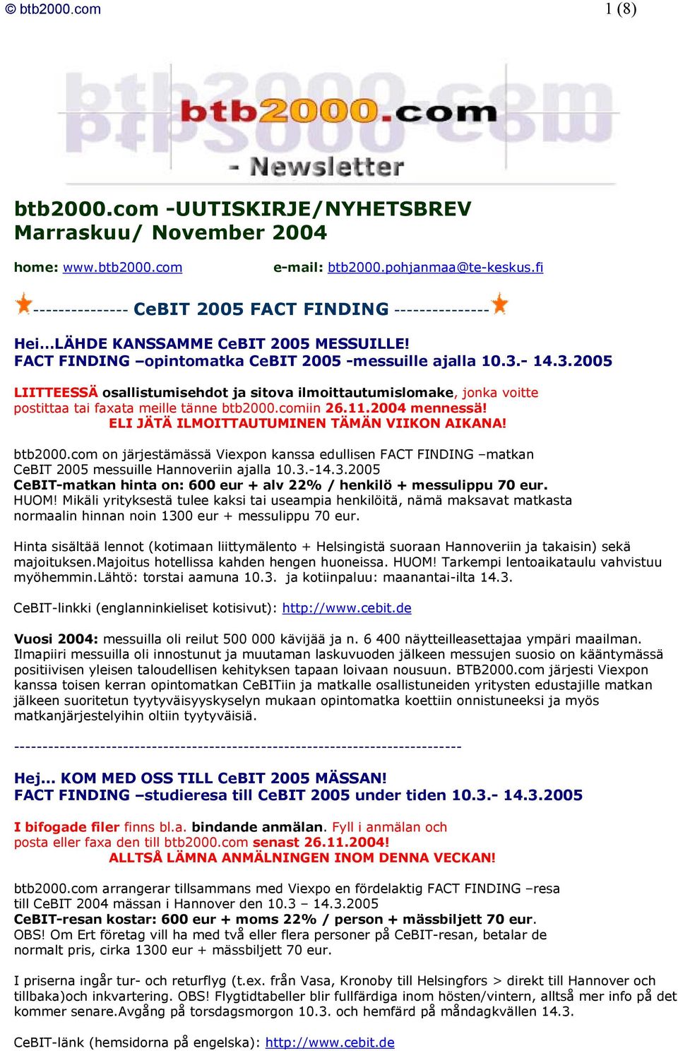 - 14.3.2005 LIITTEESSÄ osallistumisehdot ja sitova ilmoittautumislomake, jonka voitte postittaa tai faxata meille tänne btb2000.comiin 26.11.2004 mennessä!