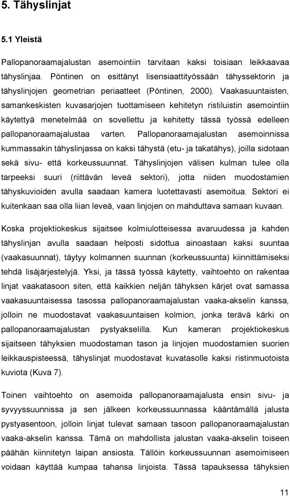 Vaakasuuntaisten, samankeskisten kuvasarjojen tuottamiseen kehitetyn ristiluistin asemointiin käytettyä menetelmää on sovellettu ja kehitetty tässä työssä edelleen pallopanoraamajalustaa varten.