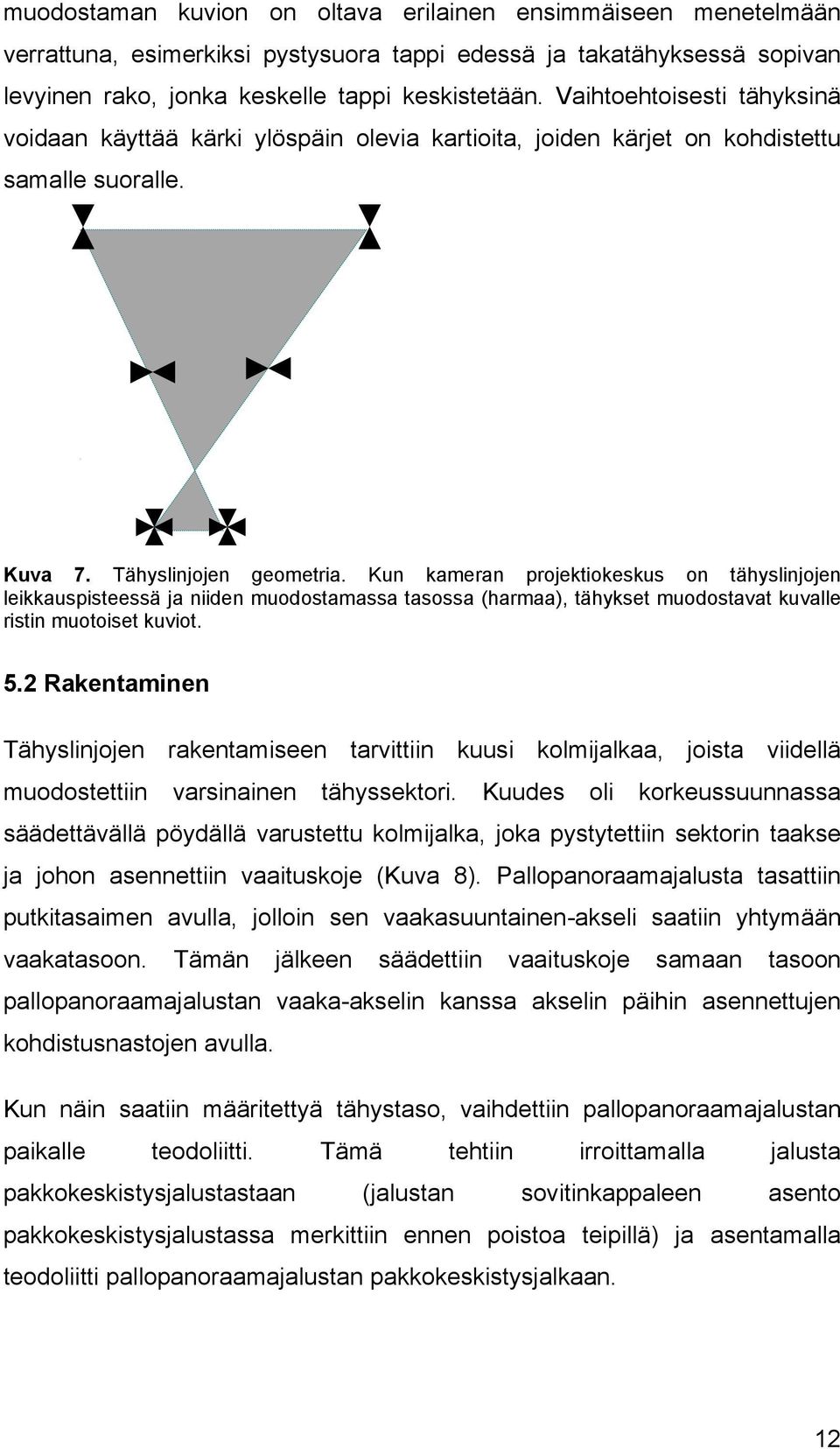 Kun kameran projektiokeskus on tähyslinjojen leikkauspisteessä ja niiden muodostamassa tasossa (harmaa), tähykset muodostavat kuvalle ristin muotoiset kuviot. 5.