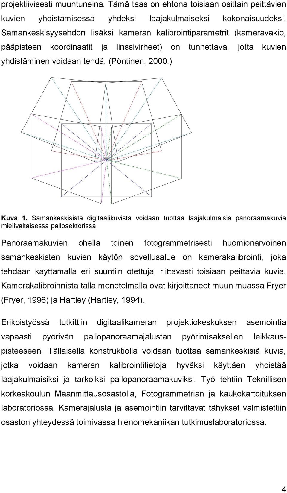 Samankeskisistä digitaalikuvista voidaan tuottaa laajakulmaisia panoraamakuvia mielivaltaisessa pallosektorissa.