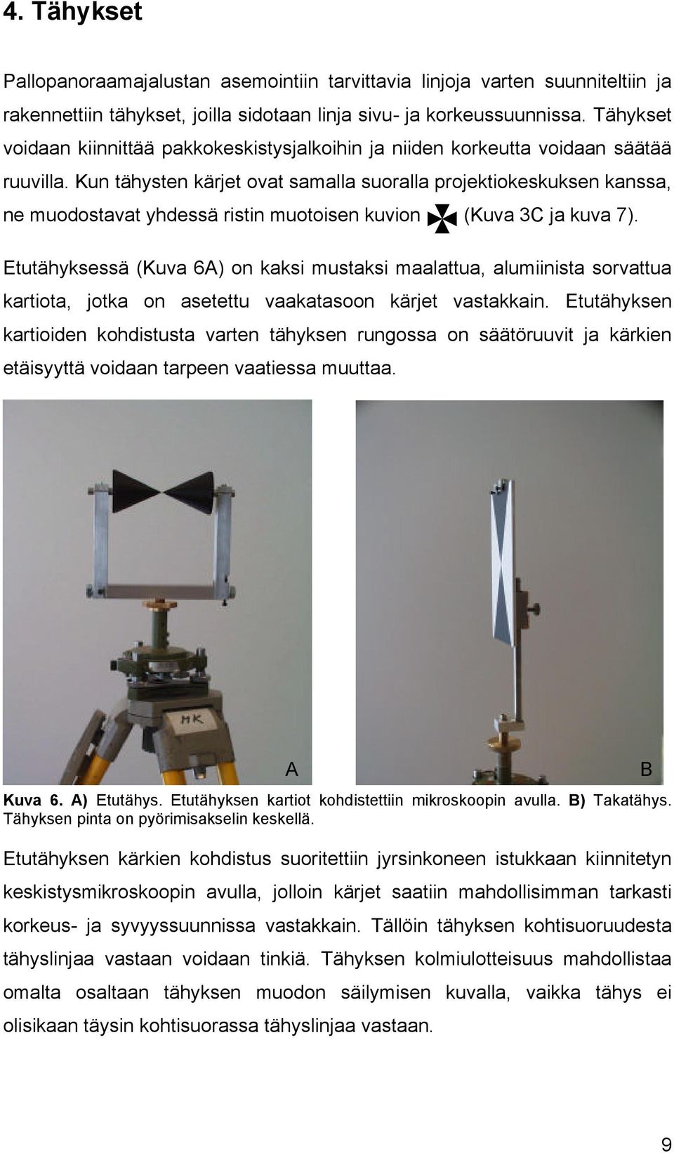 Kun tähysten kärjet ovat samalla suoralla projektiokeskuksen kanssa, ne muodostavat yhdessä ristin muotoisen kuvion (Kuva 3C ja kuva 7).